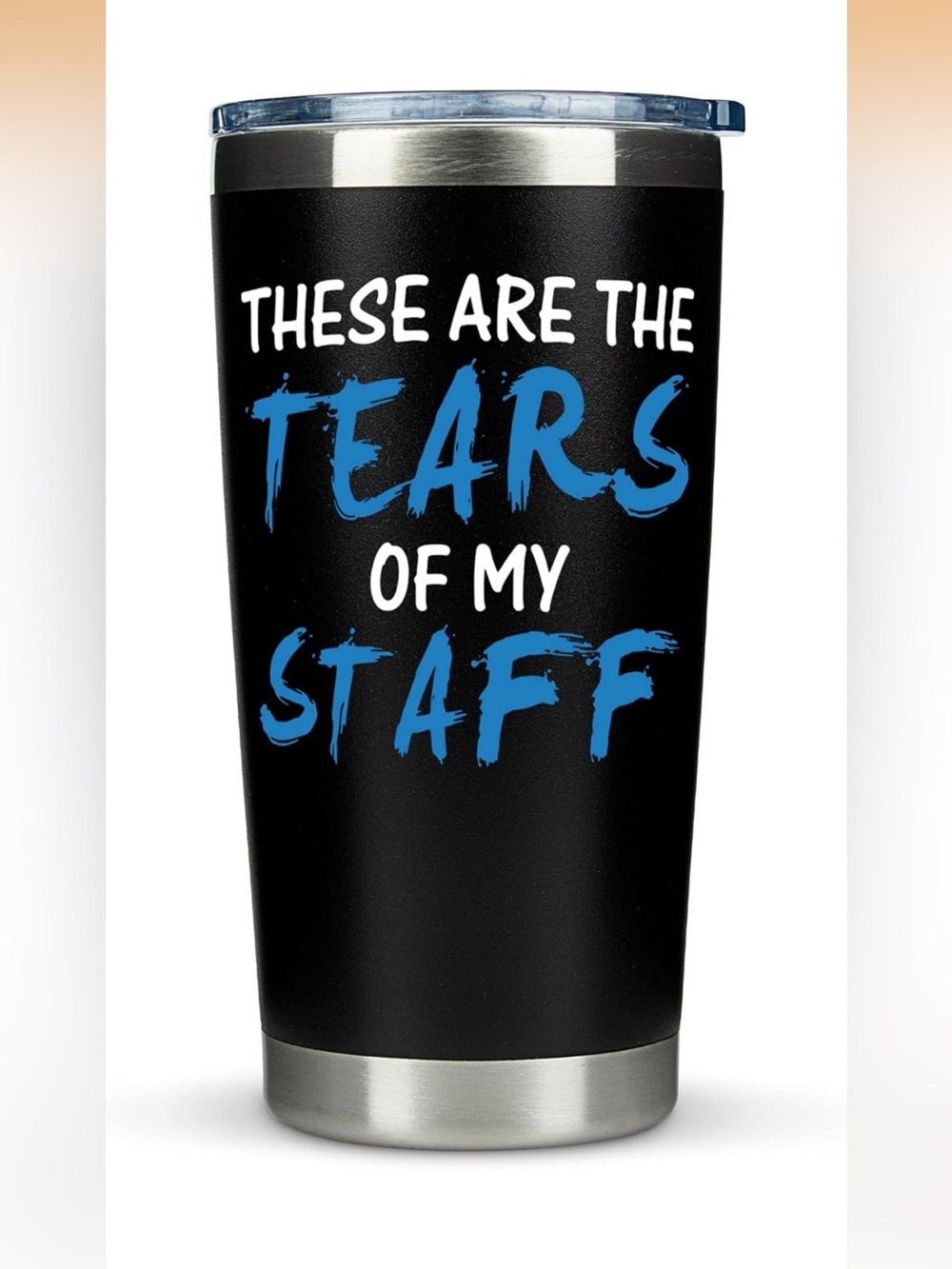 Tumbler with” These Are The Tears Of My Staff" Text
